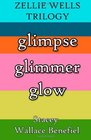 The Zellie Wells Trilogy Glimpse Glimmer Glow