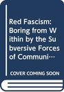 Red Fascism Boring from Within by the Subversive Forces of Communism
