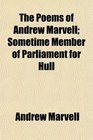 The Poems of Andrew Marvell Sometime Member of Parliament for Hull