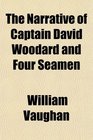 The Narrative of Captain David Woodard and Four Seamen