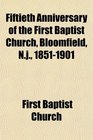 Fiftieth Anniversary of the First Baptist Church Bloomfield Nj 18511901