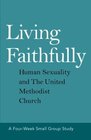 Living Faithfully Human Sexuality and The United Methodist Church