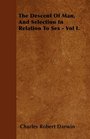 The Descent Of Man And Selection In Relation To Sex  Vol I