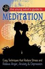 The Young Adult's Guide to Meditation Easy Techniques That Reduce Stress and Relieve Anger Anxiety  Depression
