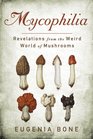 Mycophilia Revelations from the Weird World of Mushrooms
