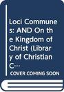 Loci Communes AND On the Kingdom of Christ
