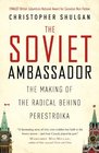 The Soviet Ambassador The Making of the Radical Behind Perestroika