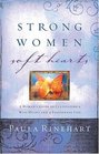 Strong Women Soft Hearts  A Woman's Guide to Cultivating a Wise Heart and a Passionate Life