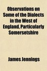 Observations on Some of the Dialects in the West of England Particularly Somersetshire
