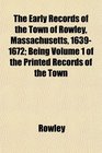 The Early Records of the Town of Rowley Massachusetts 16391672 Being Volume 1 of the Printed Records of the Town