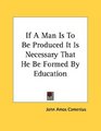 If A Man Is To Be Produced It Is Necessary That He Be Formed By Education