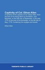 Captivity of Col Ethan Allen A narrative of the captivity of Col Ethan Allen from the time of his being taken by the British near Montreal on the  1778 Containing his voyages and travels