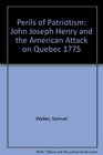 Perils of Patriotism John Joseph Henry and the American Attack on Quebec 1775