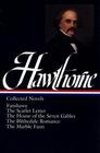 Nathaniel Hawthorne : Collected Novels: Fanshawe, The Scarlet Letter, The House of the Seven Gables, The Blithedale Romance, The Marble Faun (Library of America)