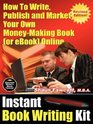 Instant Book Writing Kit  How To Write Publish and Market Your Own MoneyMaking Book  Online  Revised Edition