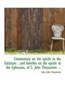 Commentary on the epistle to the Galatians and homilies on the epistle to the Ephesians of S Joh