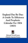 England Day By Day A Guide To Efficiency And Prophetic Calendar For 1904