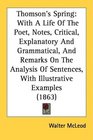 Thomson's Spring With A Life Of The Poet Notes Critical Explanatory And Grammatical And Remarks On The Analysis Of Sentences With Illustrative Examples