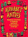 Alphabet Antics Hundreds of Activities to Challenge and Enrich Letter Learners of All Ages