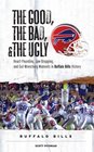 The Good the Bad and the Ugly Buffalo Bills HeartPounding JawDropping and GutWrenching Moments from Buffalo Bills History