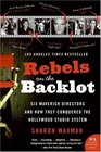 Rebels on the Backlot  Six Maverick Directors and How They Conquered the Hollywood Studio System
