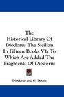 The Historical Library Of Diodorus The Sicilian In Fifteen Books V1 To Which Are Added The Fragments Of Diodorus