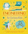 Engineering for Curious Kids An Illustrated Introduction to Design Building Problem Solving Materials  and More