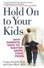 Hold On to Your Kids : Why Parents Need to Matter More Than Peers