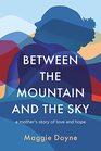 Between the Mountain and the Sky A Mother's Story of Love Loss Healing and Hope