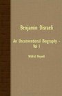 Benjamin Disraeli  An Unconventional Biography  Vol I