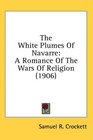 The White Plumes Of Navarre A Romance Of The Wars Of Religion