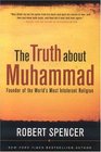 The Truth About Muhammad Founder of the World's Most Intolerant Religion