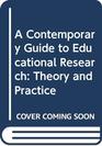 A Contemporary Guide to Educational Research Theory and Practice