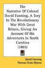 The Narrative Of Colonel David Fanning A Tory In The Revolutionary War With Great Britain Giving An Account Of His Adventures In North Carolina