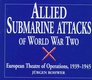 Allied Submarine Attacks of World War Two European Theatre of Operations 19391945