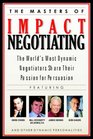 The Masters of Impact Negotiating  World's Most Dynamic Negotiators Share Their Passion for Persuasion