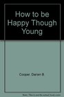 How to Be Happy Though Young