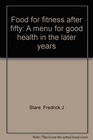 Food for fitness after fifty A menu for good health in the later years
