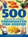 500 Ways to Be a Better Freshwater Fishkeeper Hints And Tips from a Team of Experts