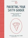 Parenting Your Sixth Grader A Guide to Making the Most of the Who Cares Phase