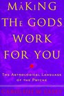 Making the Gods Work for You  The Astrological Language of the Psyche