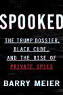 Spooked The Trump Dossier Black Cube and the Rise of Private Spies