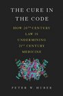 The Cure in the Code How 20th Century Law is Undermining 21st Century Medicine