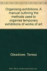 Organising exhibitions A manual outlining the methods used to organise temporary exhibitions of works of art