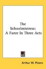 The Schoolmistress A Farce In Three Acts