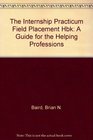 The Internship Practicum and Field Placement Handbook A Guide for the Helping Professions