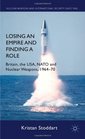 Losing an Empire and Finding a Role Britain the USA NATO and Nuclear Weapons 196470