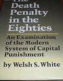 The Death Penalty in the Eighties An Examination of the Modern System of Capital Punishment