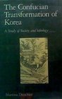 The Confucian Transformation of Korea A Study of Society and Ideology