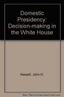 The domestic presidency Decisionmaking in the White House
